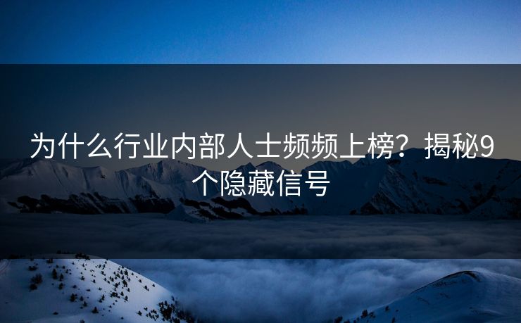 为什么行业内部人士频频上榜？揭秘9个隐藏信号